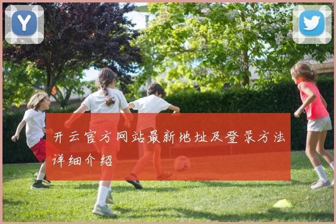 开云官方网站最新地址及登录方法详细介绍