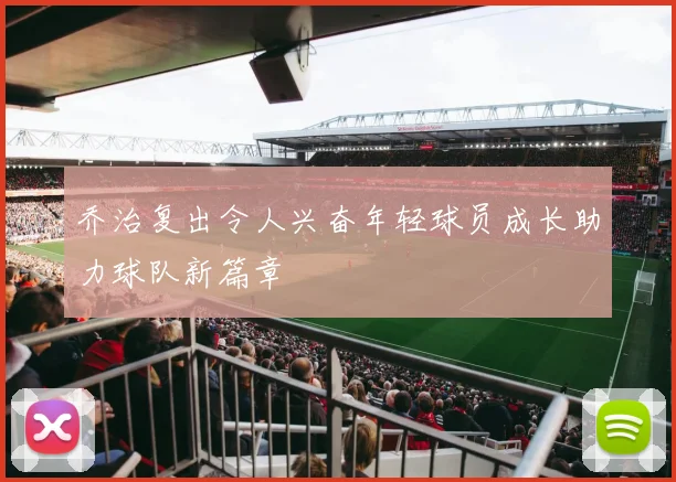 乔治复出令人兴奋年轻球员成长助力球队新篇章