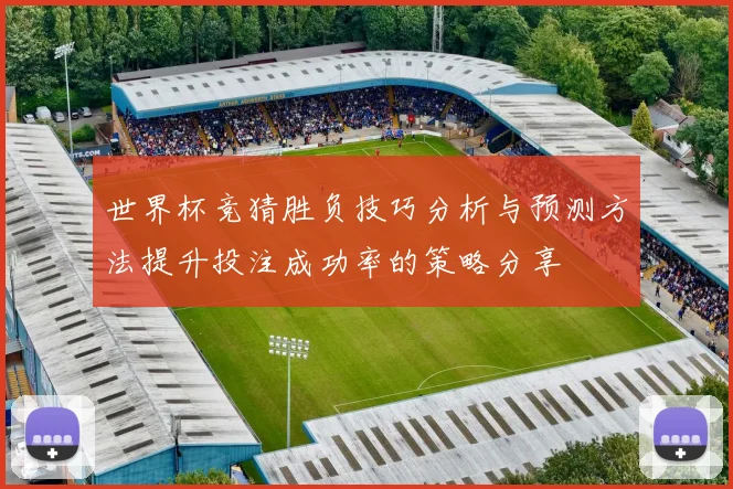 世界杯竞猜胜负技巧分析与预测方法提升投注成功率的策略分享