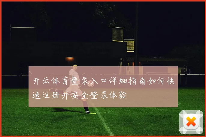 开云体育登录入口详细指南如何快速注册并安全登录体验