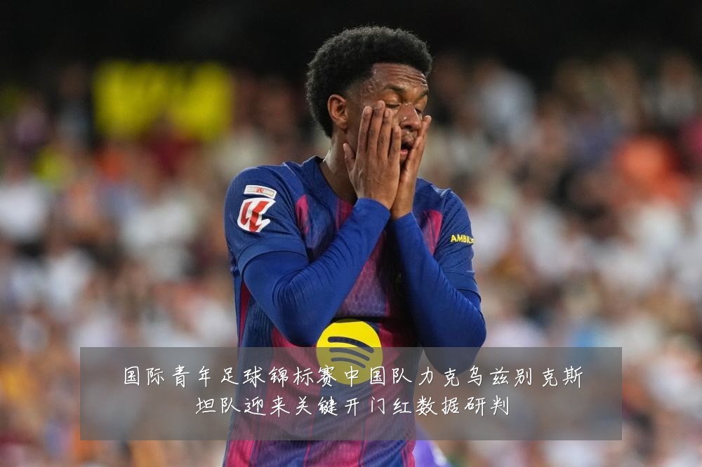 国际青年足球锦标赛中国队力克乌兹别克斯坦队迎来关键开门红数据研判