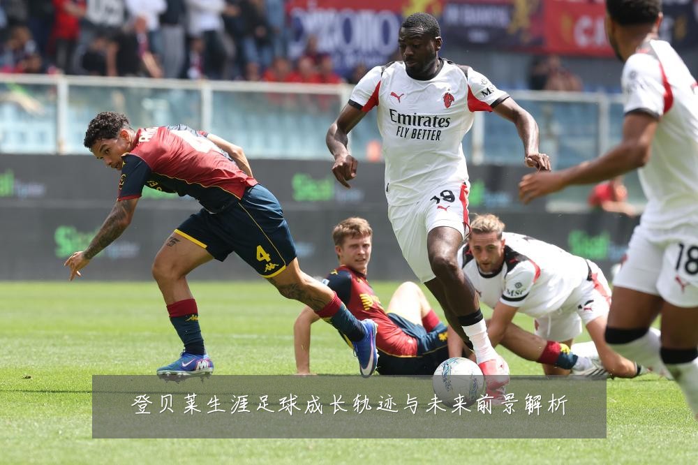 登贝莱生涯足球成长轨迹与未来前景解析