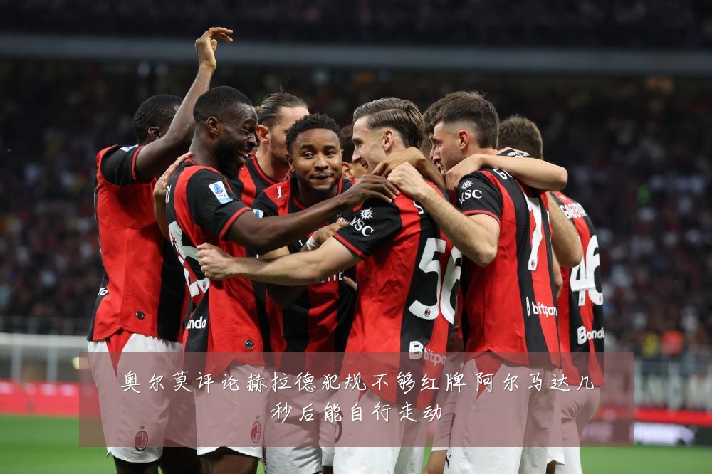 奥尔莫评论赫拉德犯规不够红牌 阿尔马达几秒后能自行走动