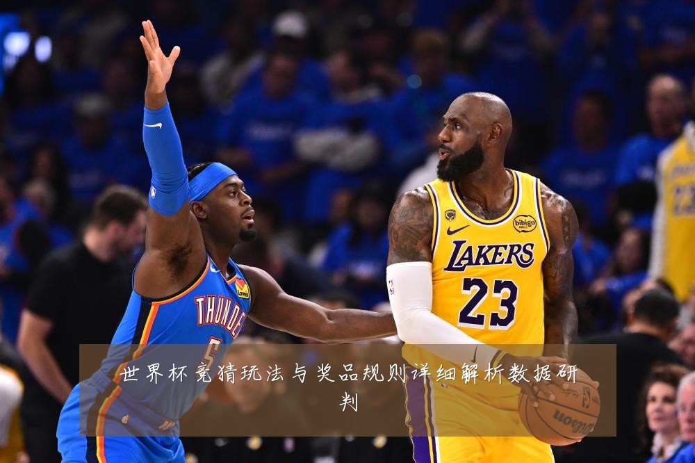 世界杯竞猜玩法与奖品规则详细解析数据研判